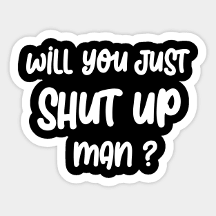 Will you SHUT UP man Sticker